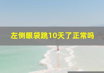 左侧眼袋跳10天了正常吗