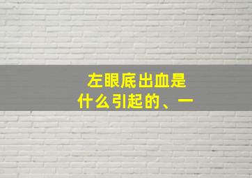 左眼底出血是什么引起的、一