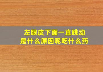 左眼皮下面一直跳动是什么原因呢吃什么药