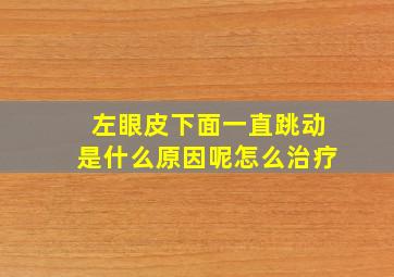 左眼皮下面一直跳动是什么原因呢怎么治疗