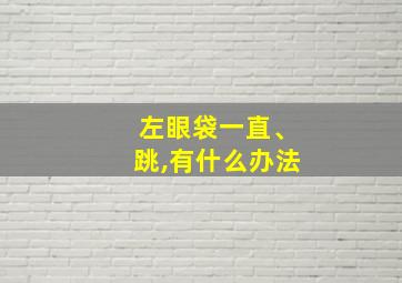 左眼袋一直、跳,有什么办法