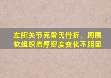 左腕关节克雷氏骨折、周围软组织增厚密度变化不朋显