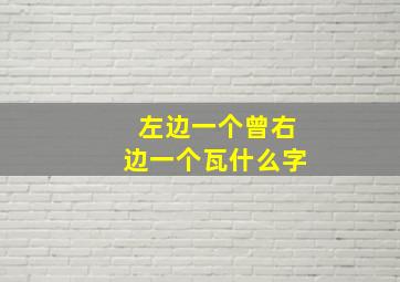 左边一个曾右边一个瓦什么字