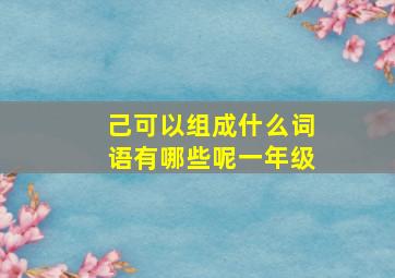 己可以组成什么词语有哪些呢一年级