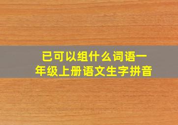 已可以组什么词语一年级上册语文生字拼音