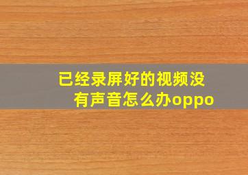 已经录屏好的视频没有声音怎么办oppo