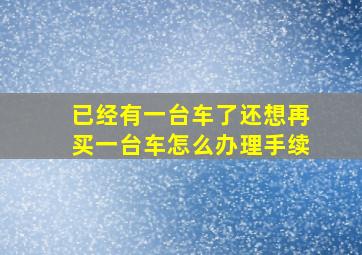 已经有一台车了还想再买一台车怎么办理手续