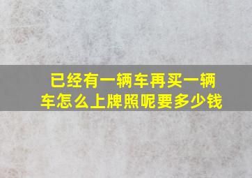 已经有一辆车再买一辆车怎么上牌照呢要多少钱