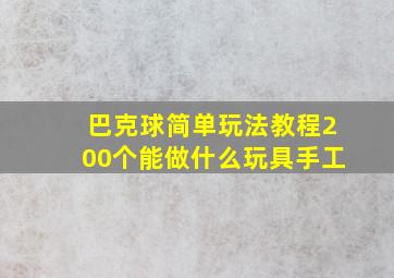 巴克球简单玩法教程200个能做什么玩具手工