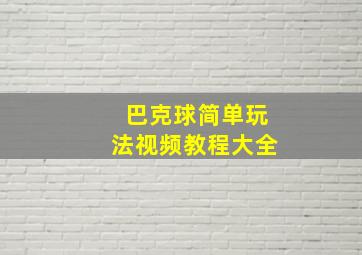 巴克球简单玩法视频教程大全