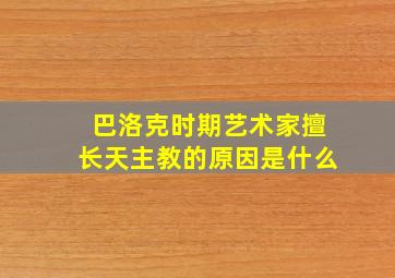 巴洛克时期艺术家擅长天主教的原因是什么