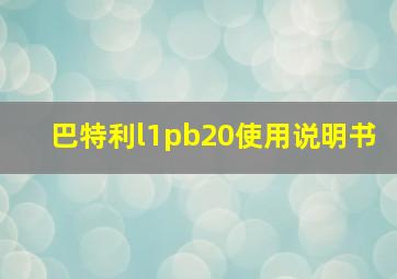 巴特利l1pb20使用说明书