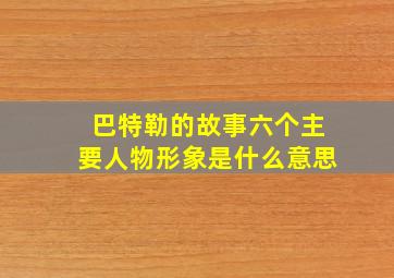 巴特勒的故事六个主要人物形象是什么意思