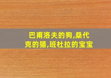 巴甫洛夫的狗,桑代克的猫,班杜拉的宝宝