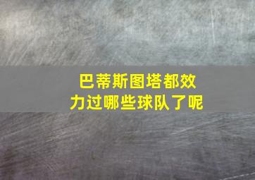 巴蒂斯图塔都效力过哪些球队了呢