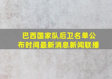 巴西国家队后卫名单公布时间最新消息新闻联播