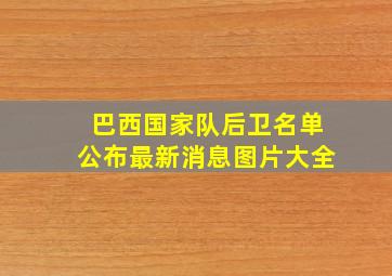 巴西国家队后卫名单公布最新消息图片大全