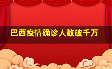 巴西疫情确诊人数破千万