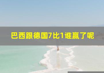 巴西跟德国7比1谁赢了呢