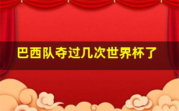 巴西队夺过几次世界杯了