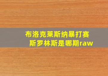 布洛克莱斯纳暴打赛斯罗林斯是哪期raw