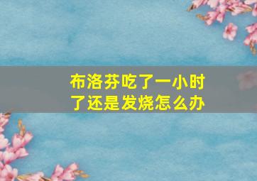 布洛芬吃了一小时了还是发烧怎么办