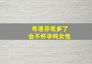 布洛芬吃多了会不怀孕吗女性