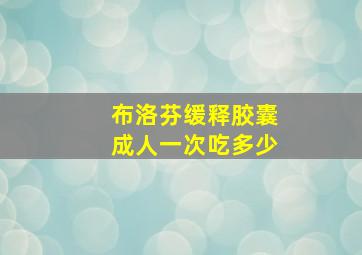 布洛芬缓释胶囊成人一次吃多少