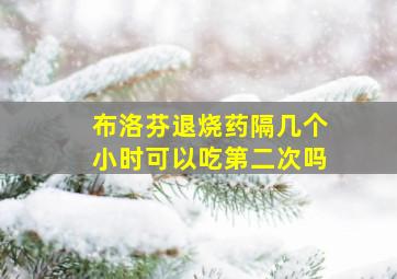 布洛芬退烧药隔几个小时可以吃第二次吗