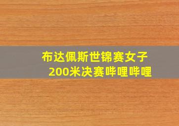 布达佩斯世锦赛女子200米决赛哔哩哔哩