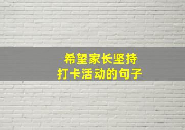 希望家长坚持打卡活动的句子