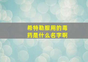 希特勒服用的毒药是什么名字啊