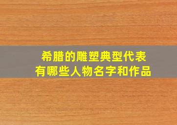 希腊的雕塑典型代表有哪些人物名字和作品