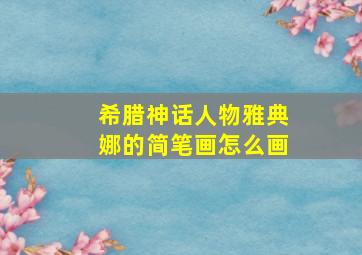 希腊神话人物雅典娜的简笔画怎么画