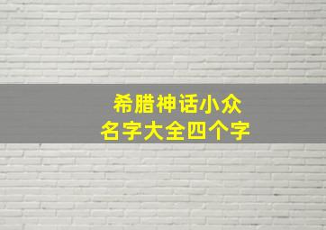 希腊神话小众名字大全四个字