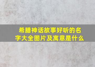 希腊神话故事好听的名字大全图片及寓意是什么