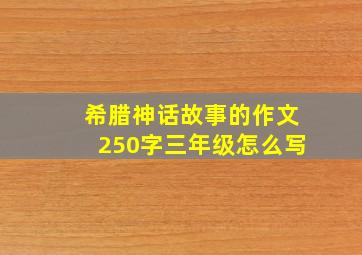 希腊神话故事的作文250字三年级怎么写