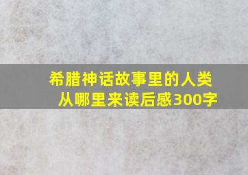 希腊神话故事里的人类从哪里来读后感300字