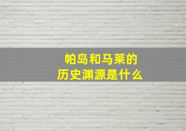 帕岛和马莱的历史渊源是什么