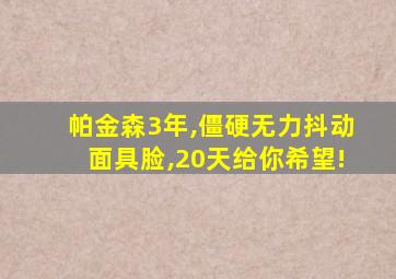 帕金森3年,僵硬无力抖动面具脸,20天给你希望!