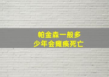 帕金森一般多少年会瘫痪死亡