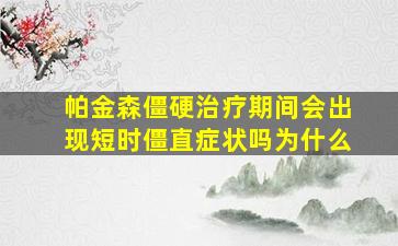 帕金森僵硬治疗期间会出现短时僵直症状吗为什么