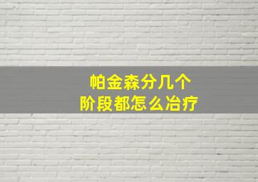 帕金森分几个阶段都怎么冶疗