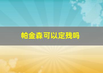 帕金森可以定残吗