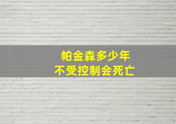 帕金森多少年不受控制会死亡