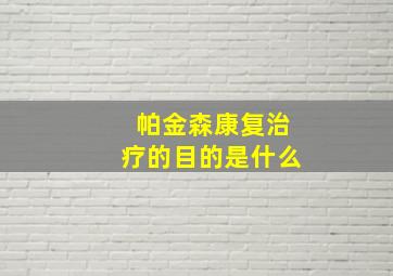 帕金森康复治疗的目的是什么