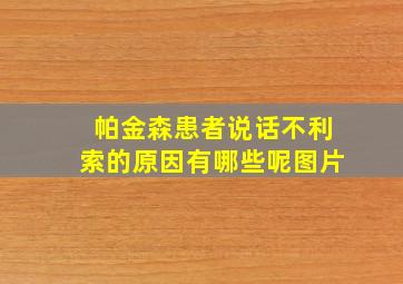 帕金森患者说话不利索的原因有哪些呢图片