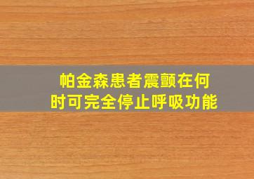 帕金森患者震颤在何时可完全停止呼吸功能