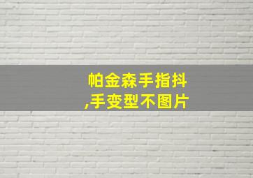 帕金森手指抖,手变型不图片