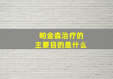 帕金森治疗的主要目的是什么